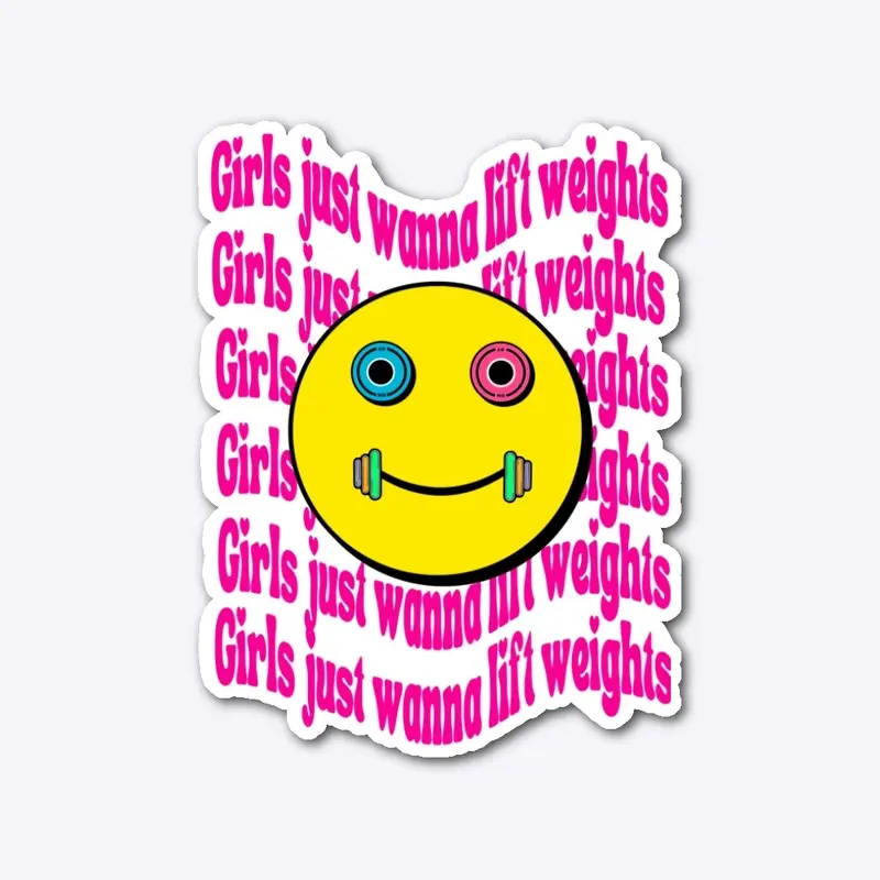 GIRLS JUST WANNA LIFT WEIGHTS (SMILEY)